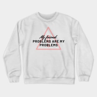 My friend problems are my problems , last of us quote Crewneck Sweatshirt